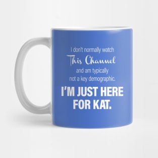 I don't normally watch this channel and am typically not a key demographic. I'm just here for Kat. Mug